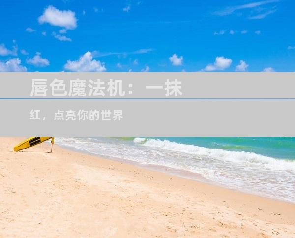唇色魔法机：一抹红，点亮你的世界