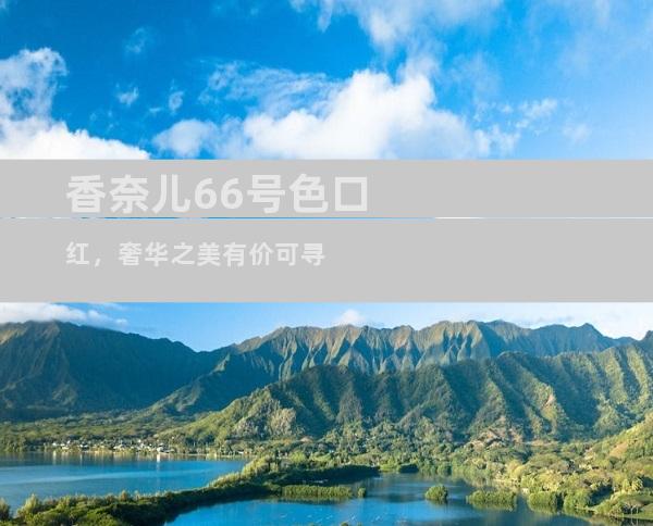 香奈儿66号色口红，奢华之美有价可寻