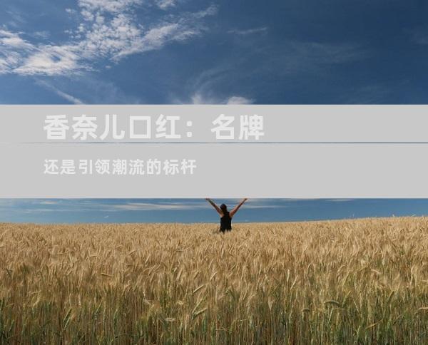 香奈儿口红：名牌还是引领潮流的标杆