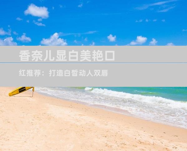 香奈儿显白美艳口红推荐：打造白皙动人双唇
