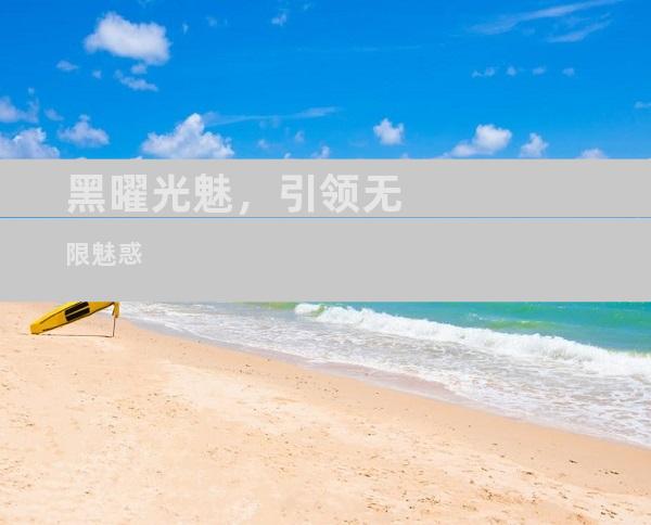 黑曜光魅，引领无限魅惑